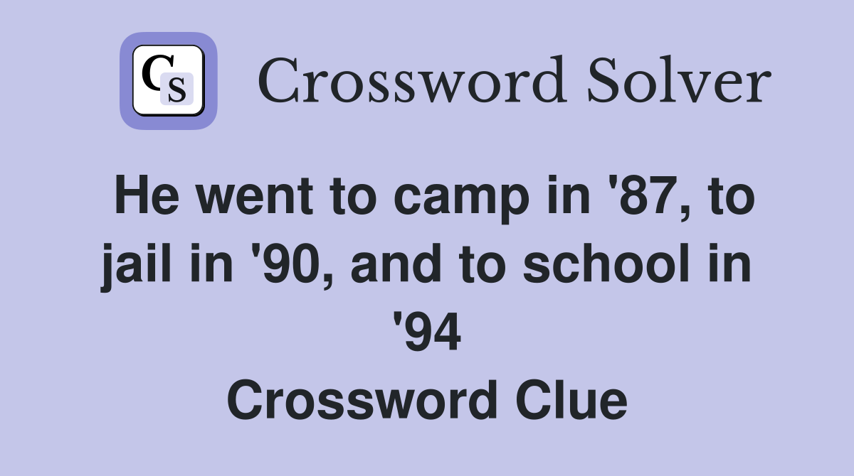 He went to camp in '87, to jail in '90, and to school in '94
